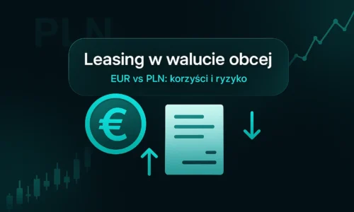 Leasing w walucie obcej (EUR): korzyści, ryzyko, księgowanie